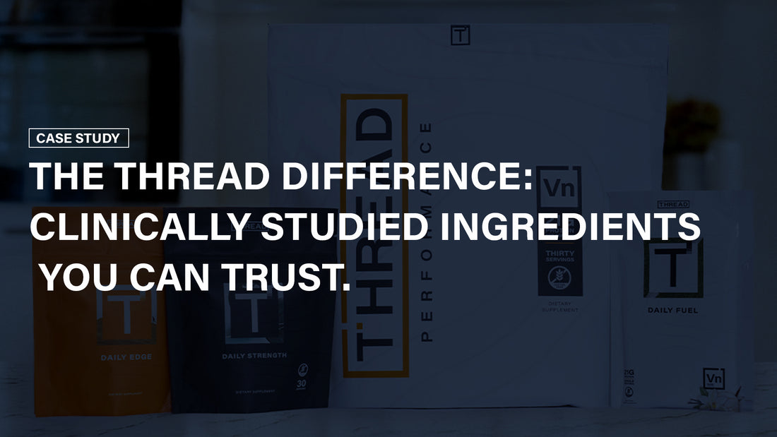 Case Study: The THREAD Difference. Clinically Studied Ingredients You Can Trust. The Edge You Want.