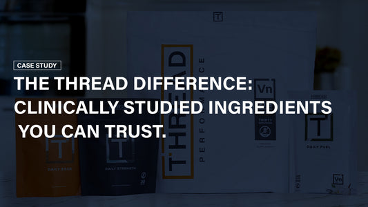 Case Study: The THREAD Difference. Clinically Studied Ingredients You Can Trust. The Edge You Want.